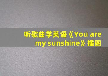 听歌曲学英语《You are my sunshine》插图